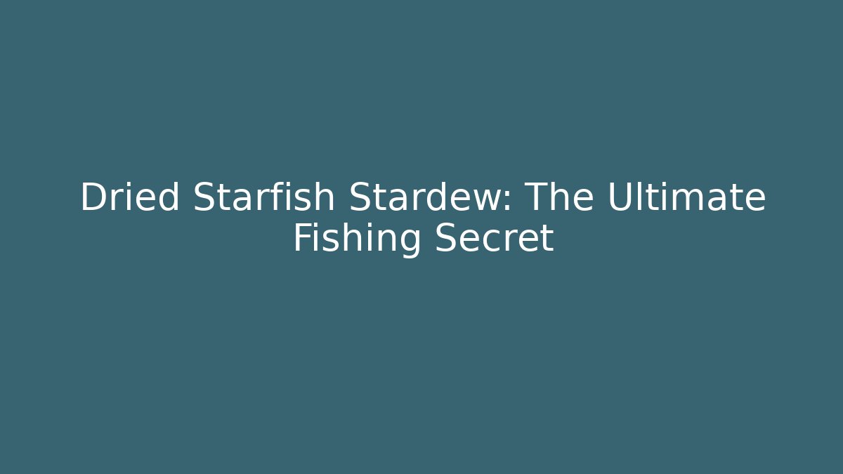 Dried Starfish Stardew: The Ultimate Fishing Secret