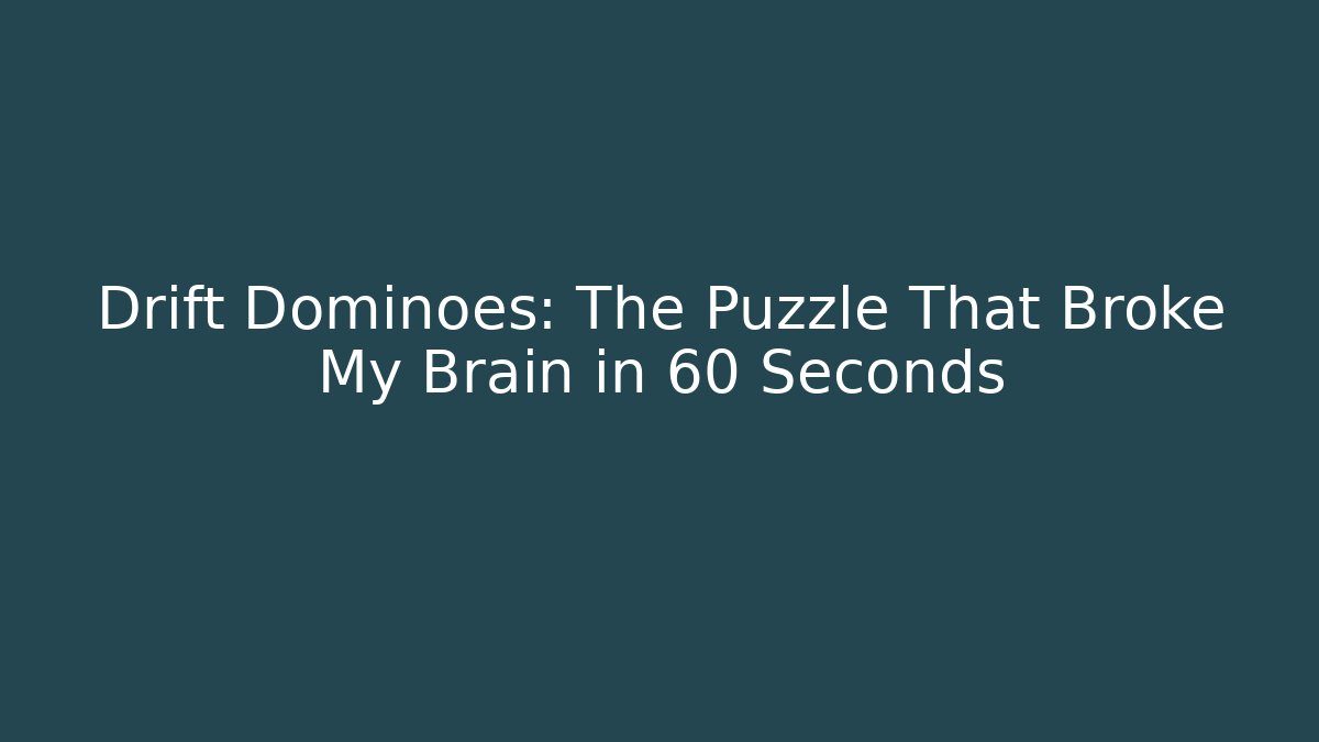 Drift Dominoes: The Puzzle That Broke My Brain in 60 Seconds