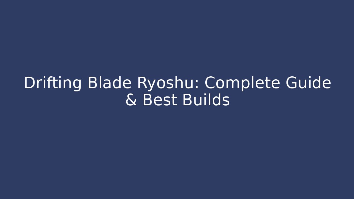Drifting Blade Ryoshu: Complete Guide & Best Builds