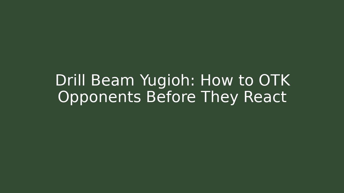 Drill Beam Yugioh: How to OTK Opponents Before They React