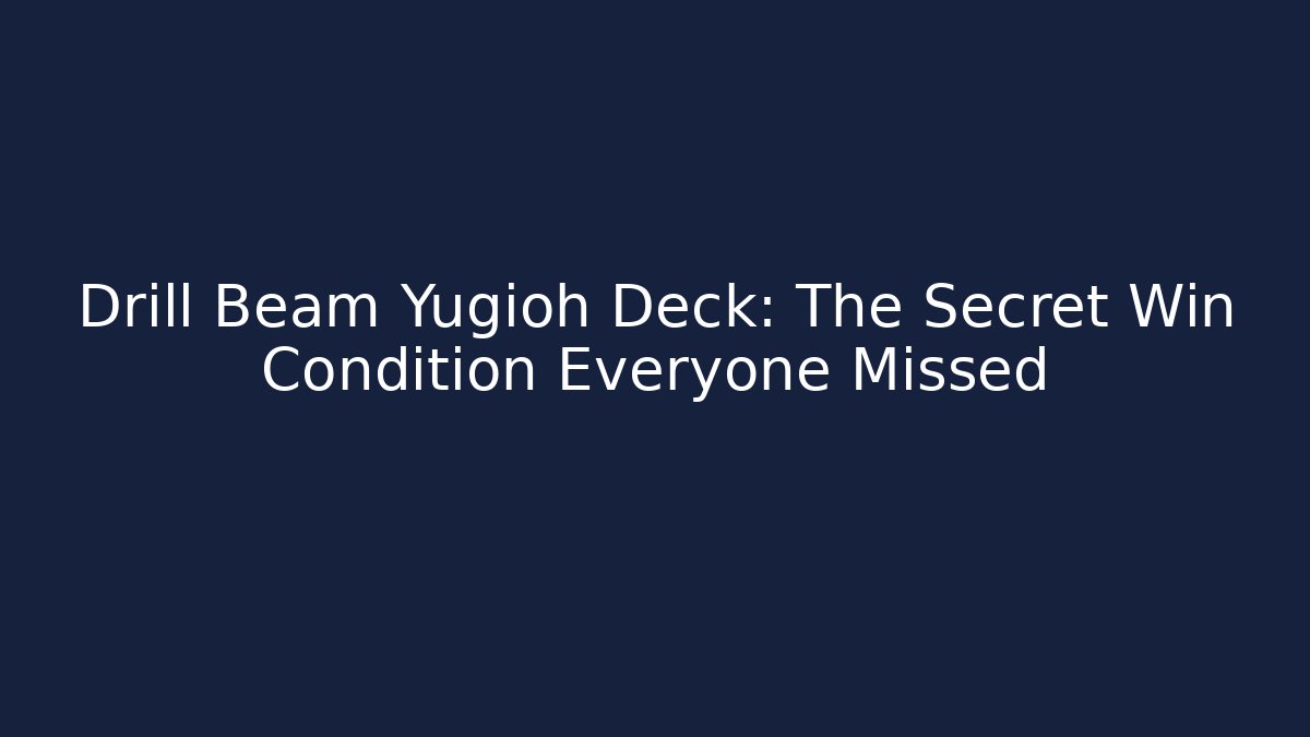 Drill Beam Yugioh Deck: The Secret Win Condition Everyone Missed