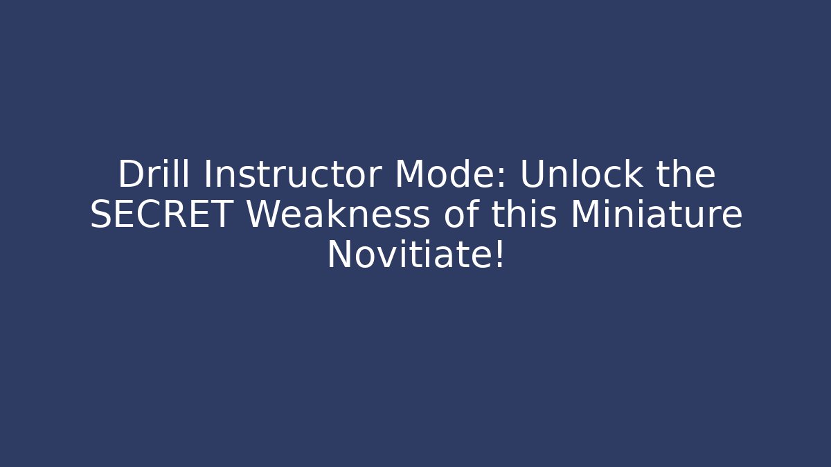 Drill Instructor Mode: Unlock the SECRET Weakness of this Miniature Novitiate!
