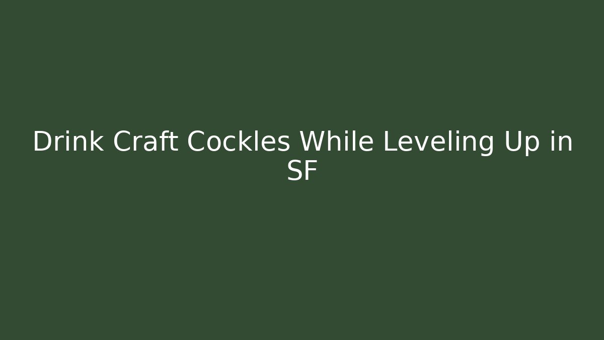Drink Craft Cockles While Leveling Up in SF