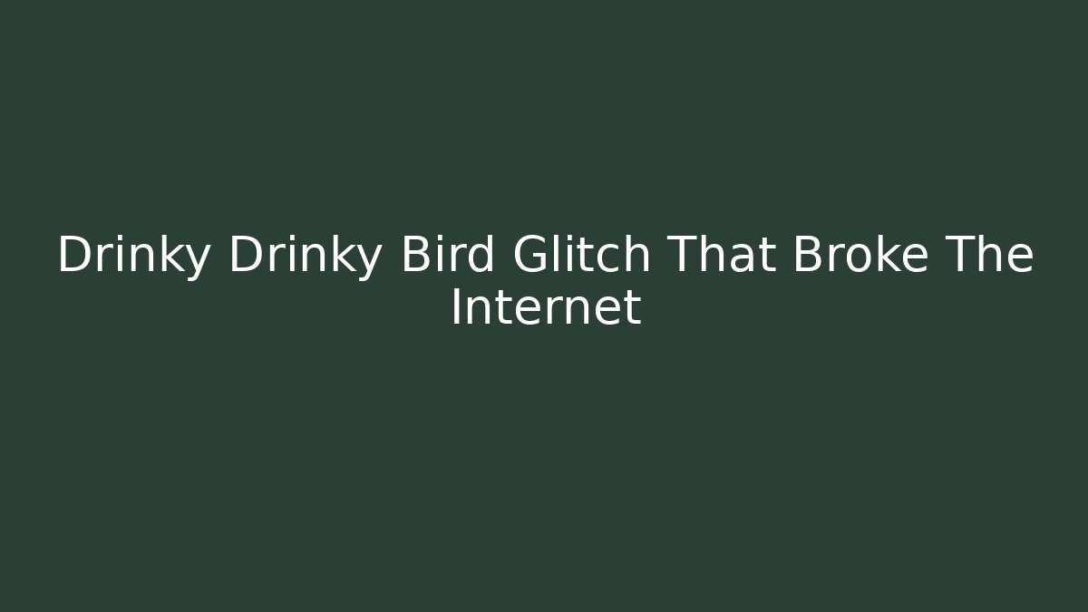 Drinky Drinky Bird Glitch That Broke The Internet