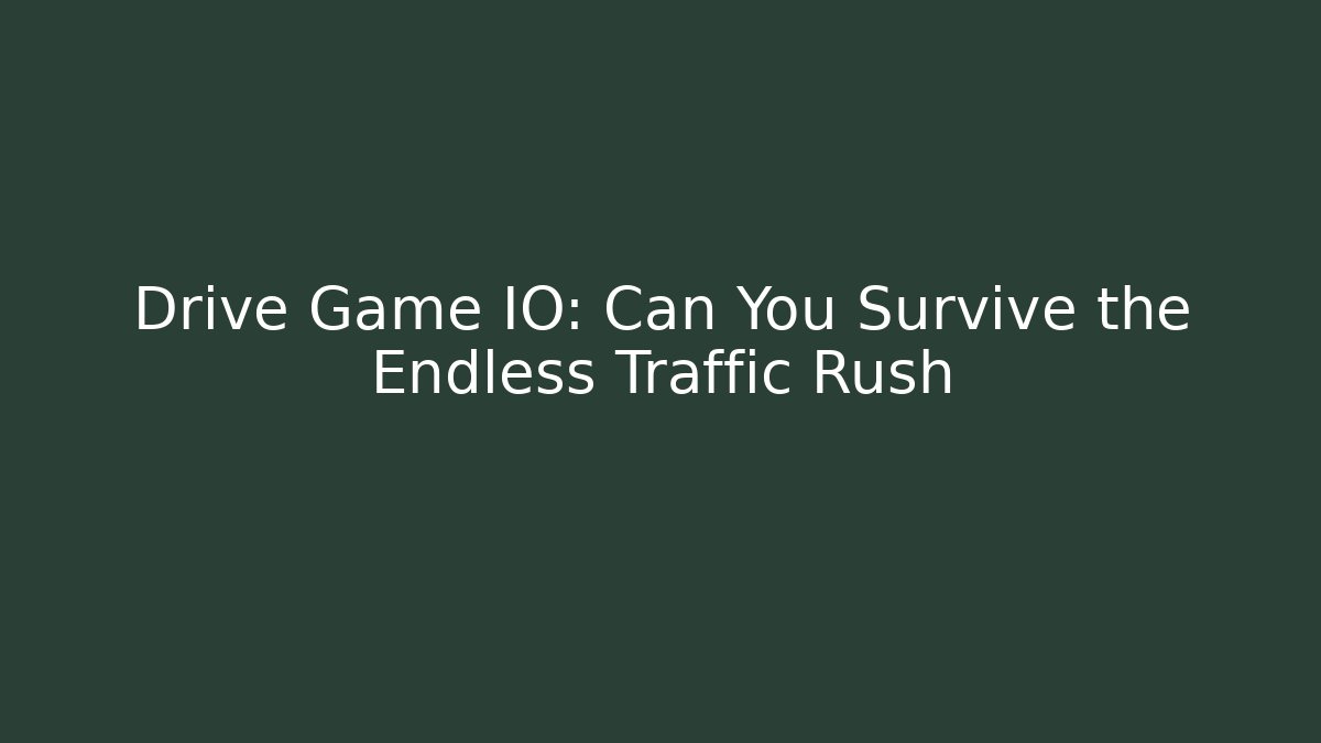 Drive Game IO: Can You Survive the Endless Traffic Rush