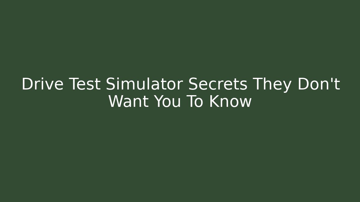 Drive Test Simulator Secrets They Don't Want You To Know
