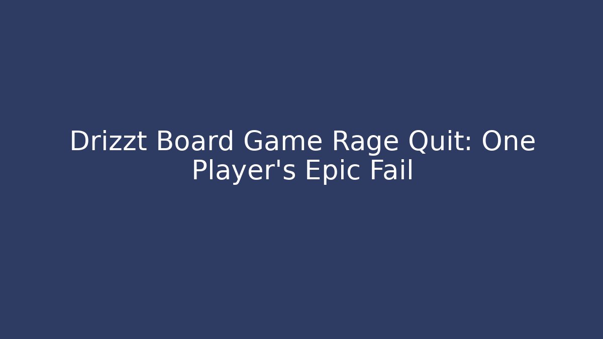 Drizzt Board Game Rage Quit: One Player's Epic Fail