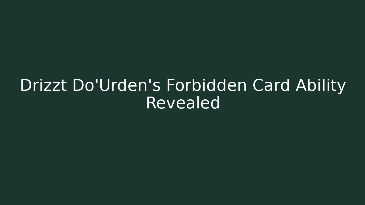 Drizzt Do'Urden's Forbidden Card Ability Revealed