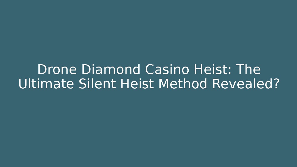 Drone Diamond Casino Heist: The Ultimate Silent Heist Method Revealed?