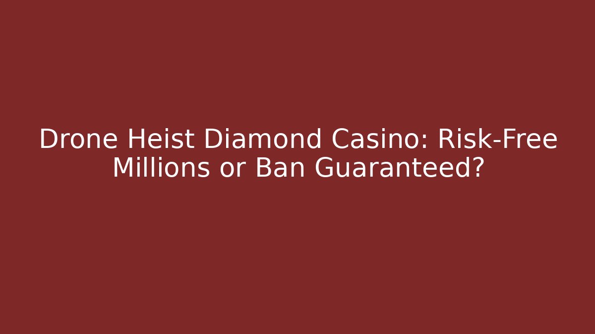 Drone Heist Diamond Casino: Risk-Free Millions or Ban Guaranteed?