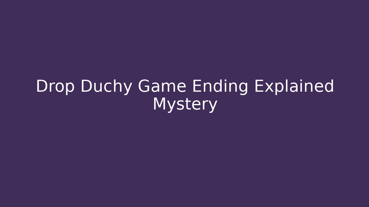 Drop Duchy Game Ending Explained Mystery - Create More Assets