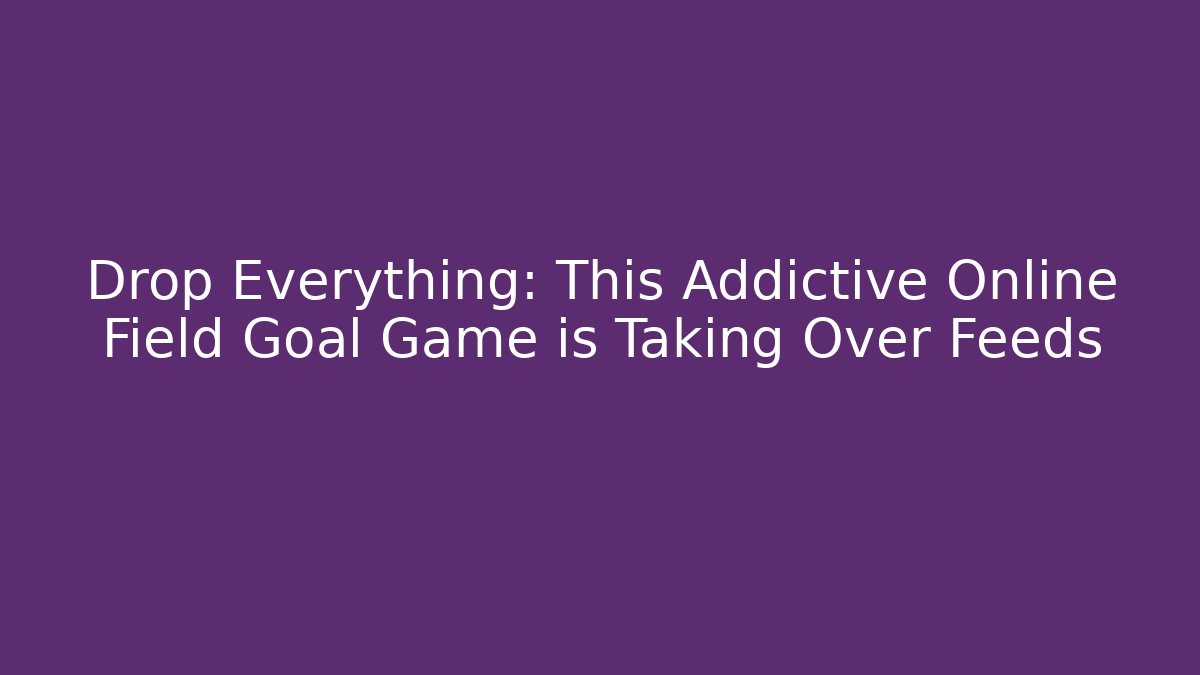 Drop Everything: This Addictive Online Field Goal Game is Taking Over Feeds
