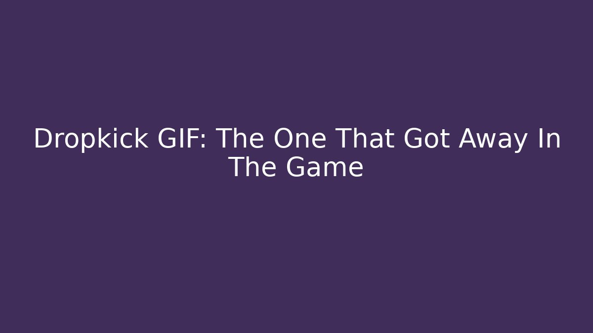 Dropkick GIF: The One That Got Away In The Game