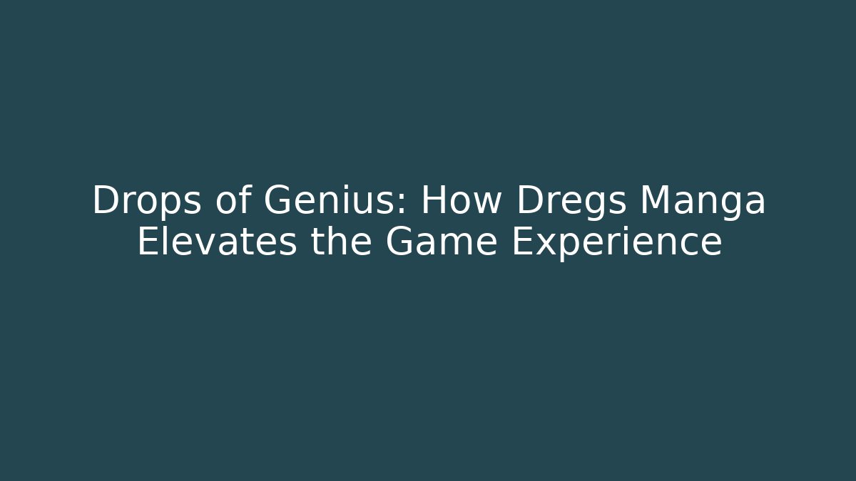 Drops of Genius: How Dregs Manga Elevates the Game Experience