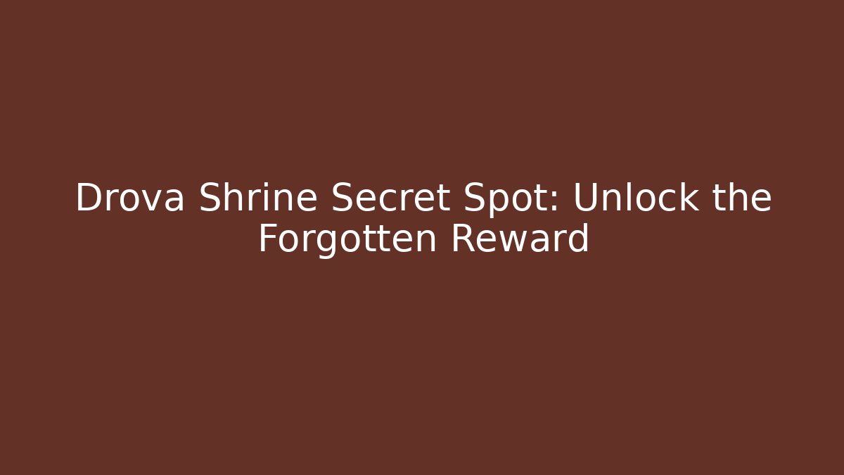 Drova Shrine Secret Spot: Unlock the Forgotten Reward
