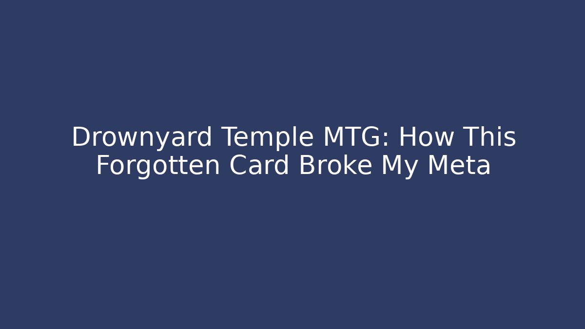 Drownyard Temple MTG: How This Forgotten Card Broke My Meta