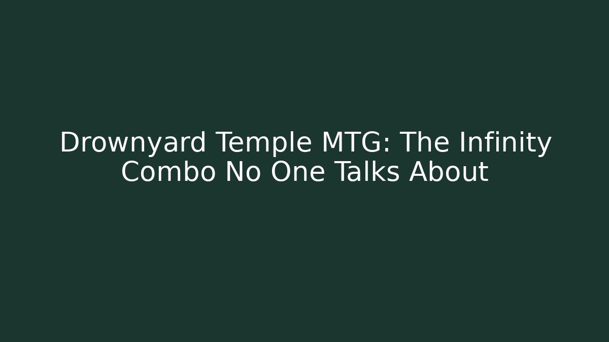 Drownyard Temple MTG: The Infinity Combo No One Talks About - Create More Assets