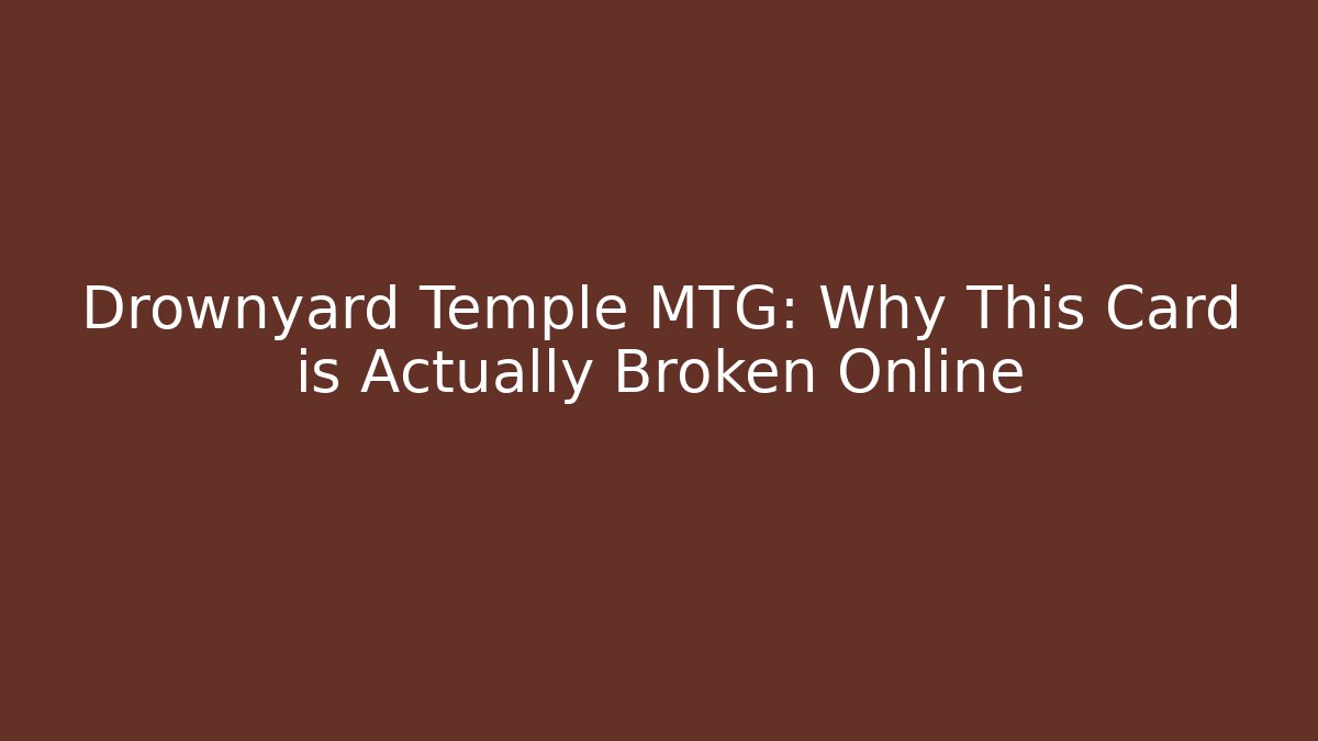 Drownyard Temple MTG: Why This Card is Actually Broken Online