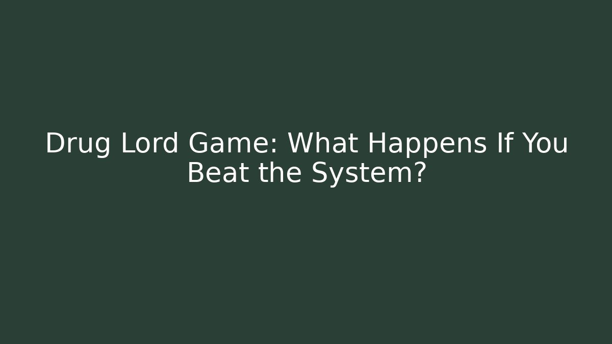 Drug Lord Game: What Happens If You Beat the System?