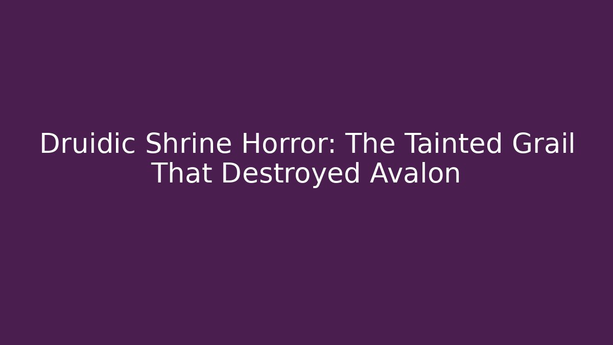 Druidic Shrine Horror: The Tainted Grail That Destroyed Avalon - Create More Assets