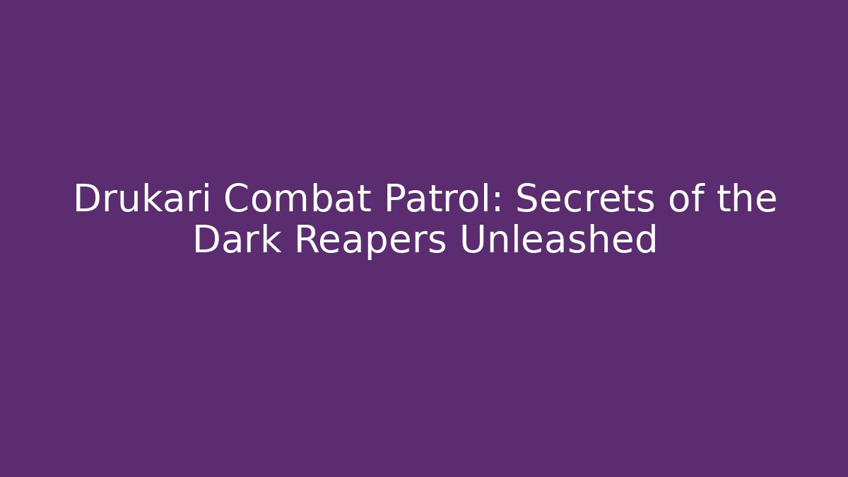 Drukari Combat Patrol: Secrets of the Dark Reapers Unleashed