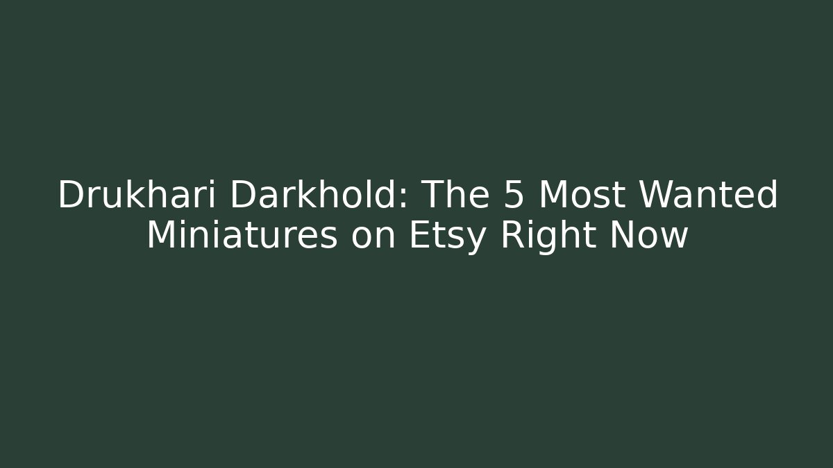 Drukhari Darkhold: The 5 Most Wanted Miniatures on Etsy Right Now