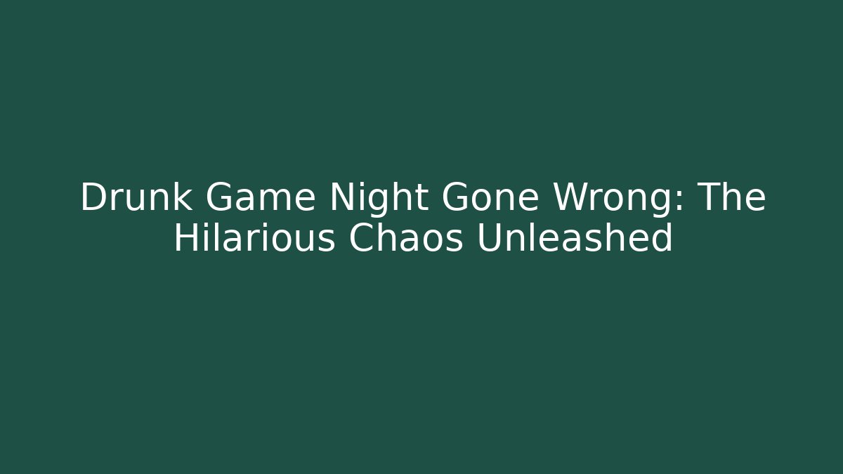 Drunk Game Night Gone Wrong: The Hilarious Chaos Unleashed