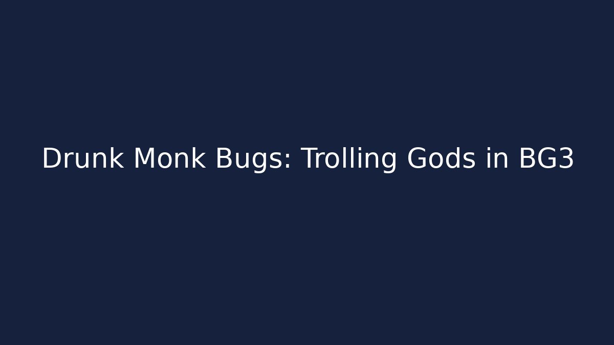 Drunk Monk Bugs: Trolling Gods in BG3