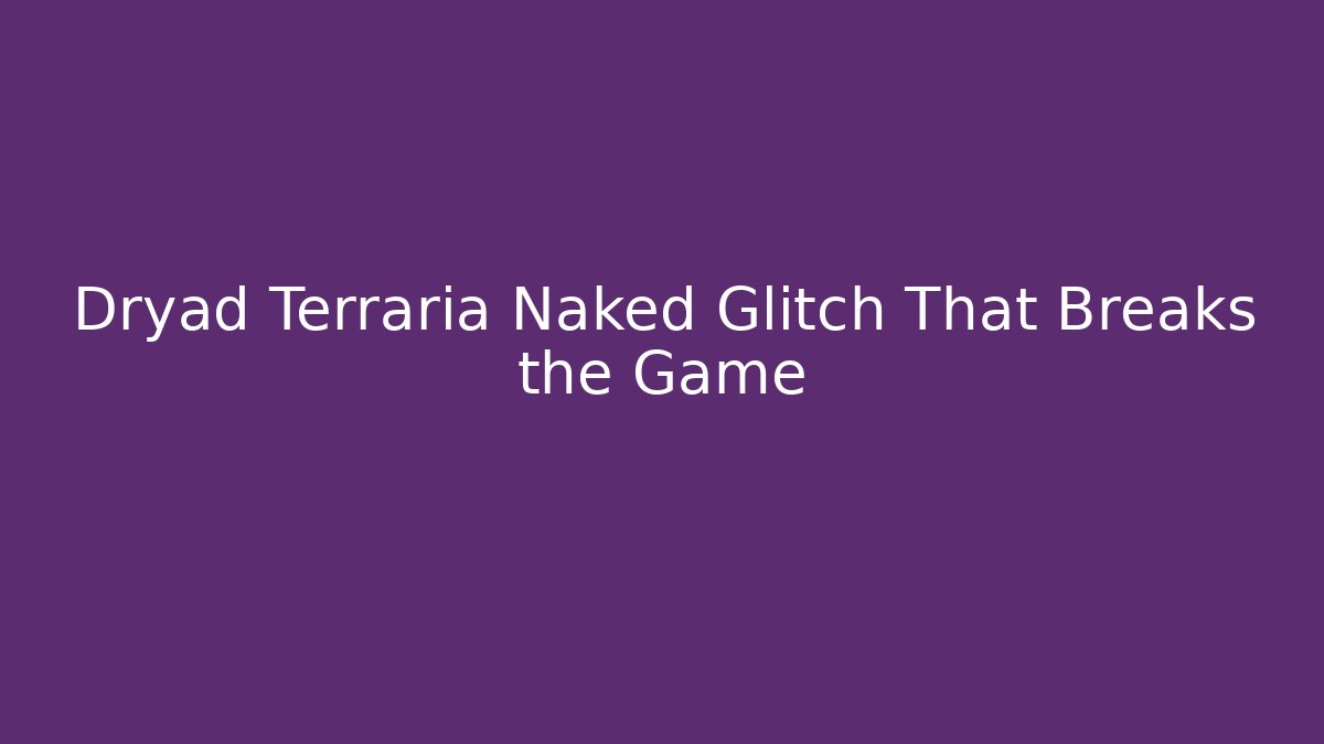 Dryad Terraria Naked Glitch That Breaks the Game