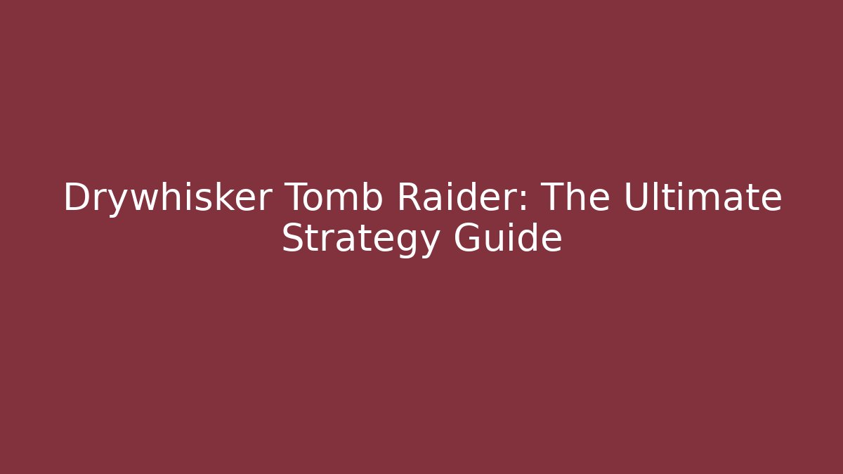 Drywhisker Tomb Raider: The Ultimate Strategy Guide