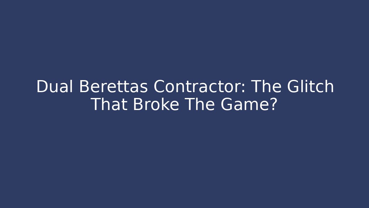 Dual Berettas Contractor: The Glitch That Broke The Game?