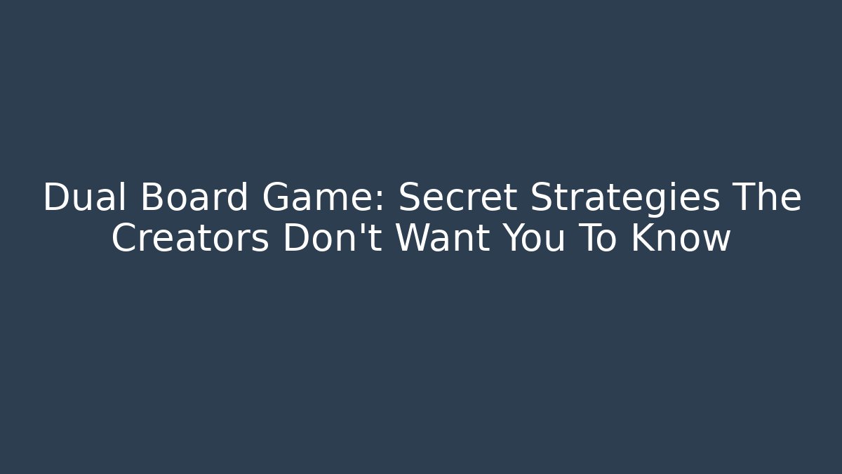 Dual Board Game: Secret Strategies The Creators Don't Want You To Know