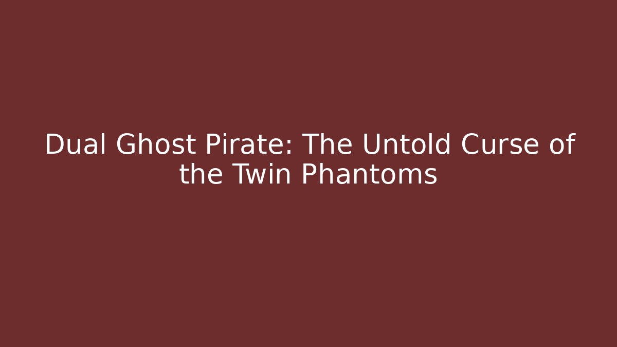 Dual Ghost Pirate: The Untold Curse of the Twin Phantoms