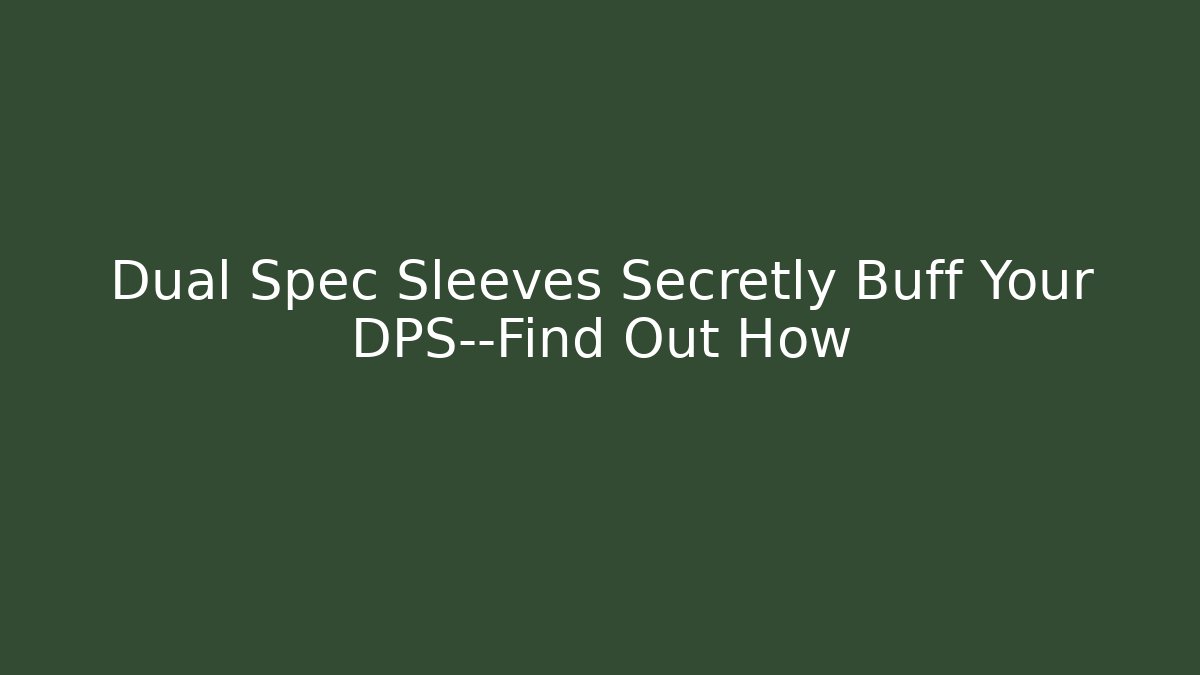Dual Spec Sleeves Secretly Buff Your DPS—Find Out How