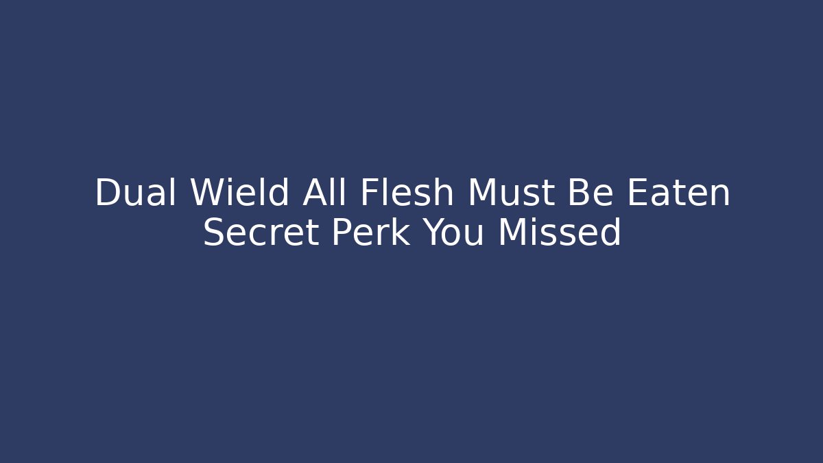 Dual Wield All Flesh Must Be Eaten Secret Perk You Missed