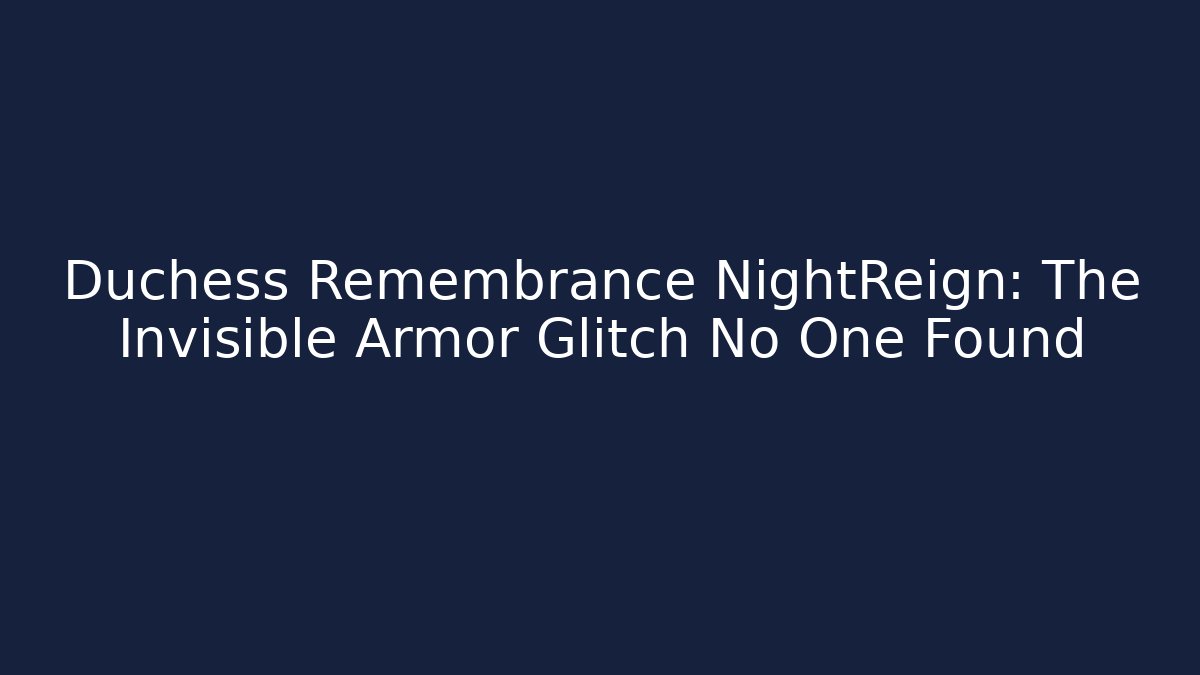 Duchess Remembrance NightReign: The Invisible Armor Glitch No One Found
