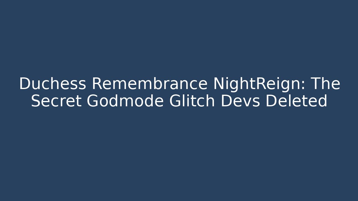 Duchess Remembrance NightReign: The Secret Godmode Glitch Devs Deleted
