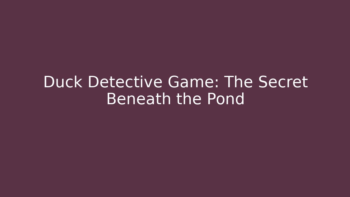 Duck Detective Game: The Secret Beneath the Pond