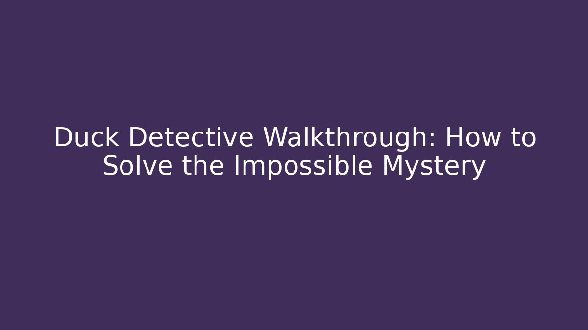 Duck Detective Walkthrough: How to Solve the Impossible Mystery