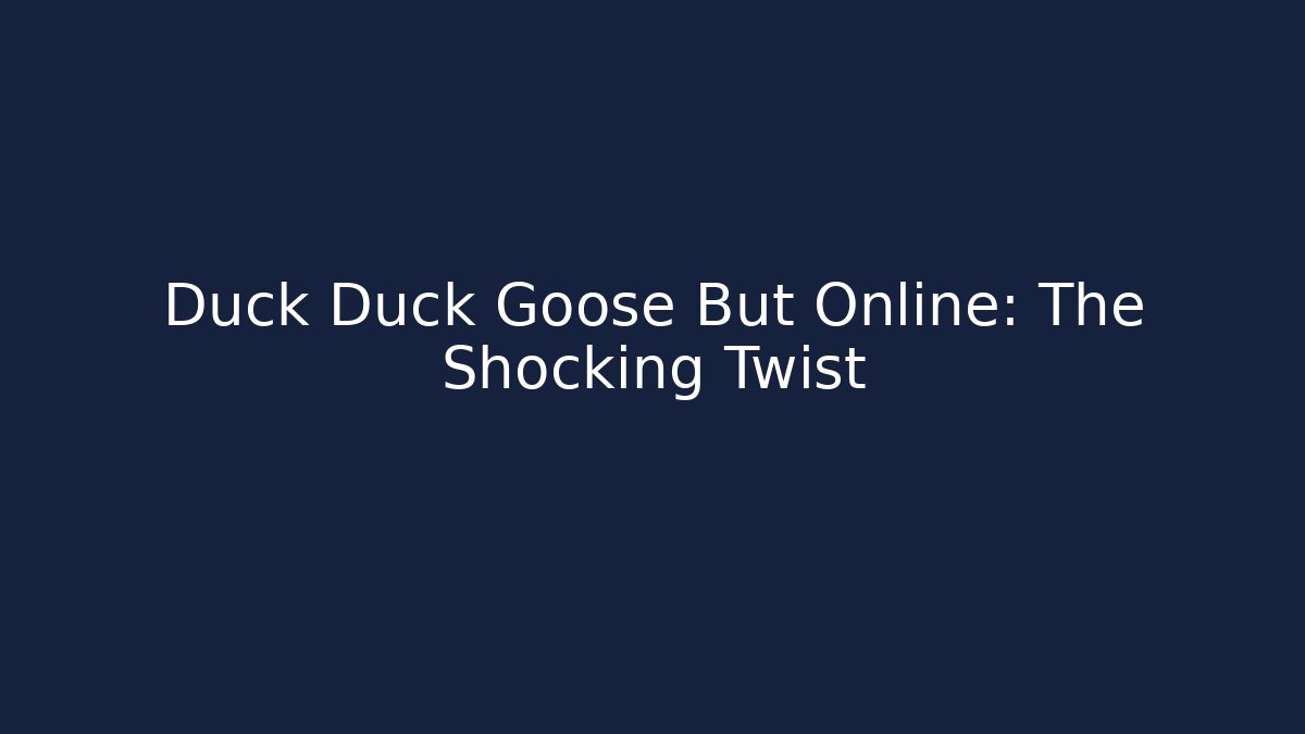 Duck Duck Goose But Online: The Shocking Twist