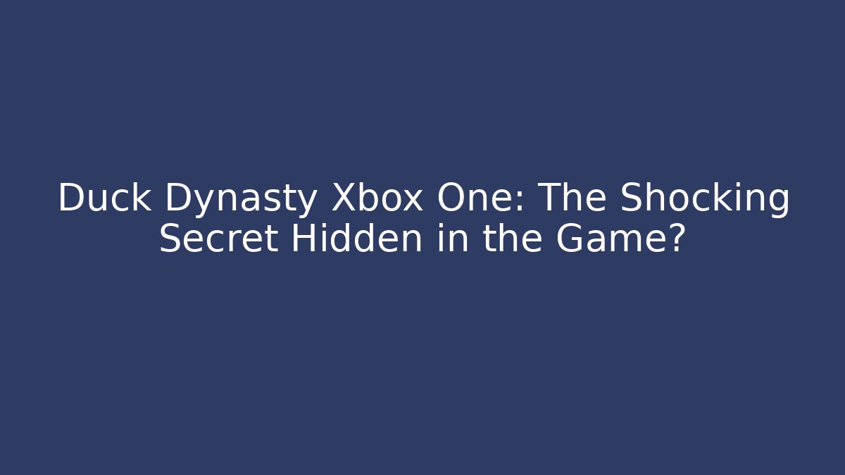 Duck Dynasty Xbox One: The Shocking Secret Hidden in the Game?