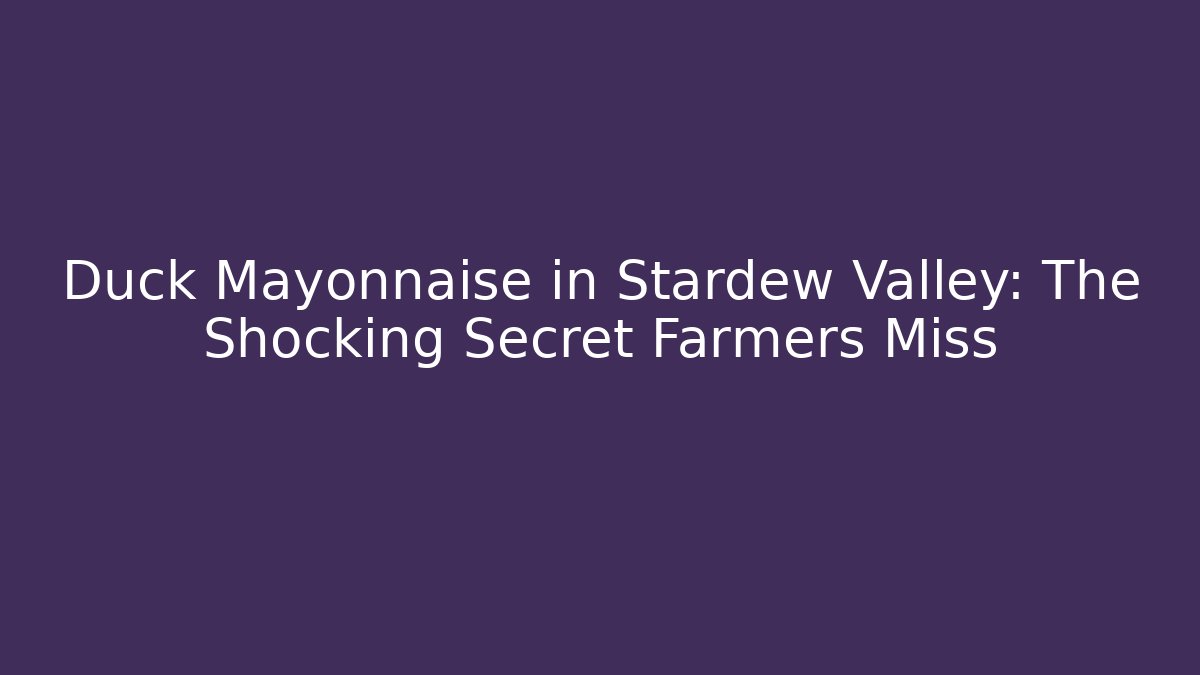 Duck Mayonnaise in Stardew Valley: The Shocking Secret Farmers Miss