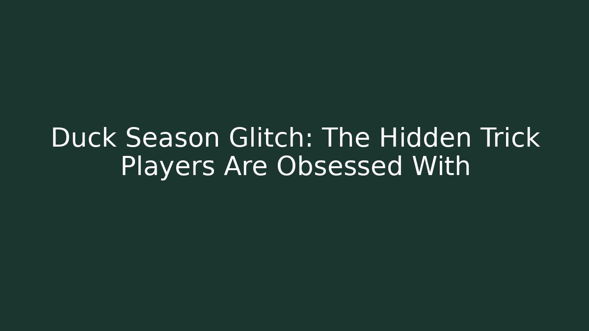 Duck Season Glitch: The Hidden Trick Players Are Obsessed With