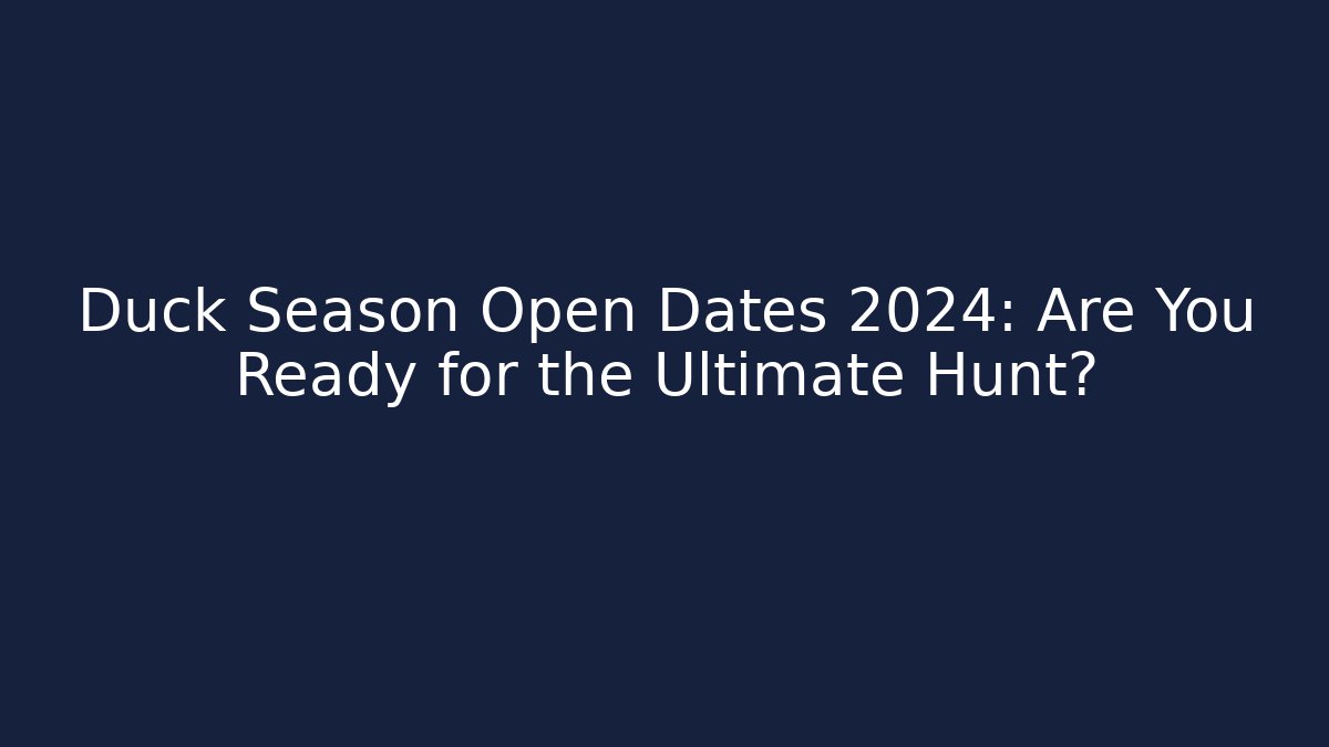 Duck Season Open Dates 2024: Are You Ready for the Ultimate Hunt?