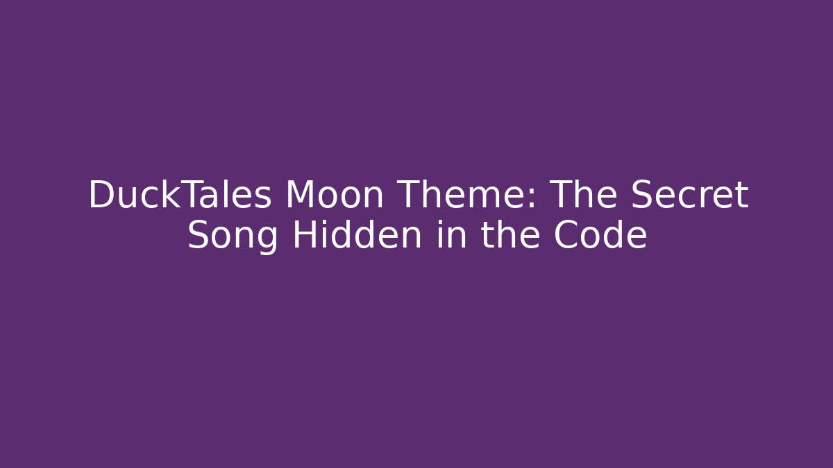 DuckTales Moon Theme: The Secret Song Hidden in the Code