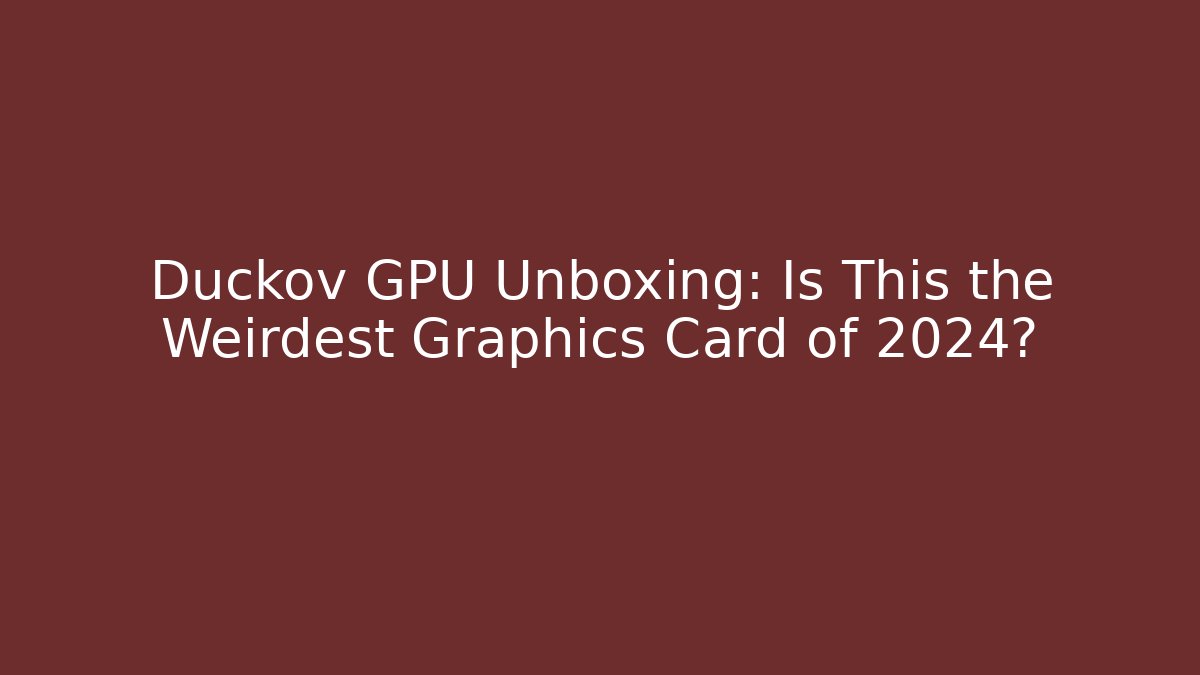 Duckov GPU Unboxing: Is This the Weirdest Graphics Card of 2024?