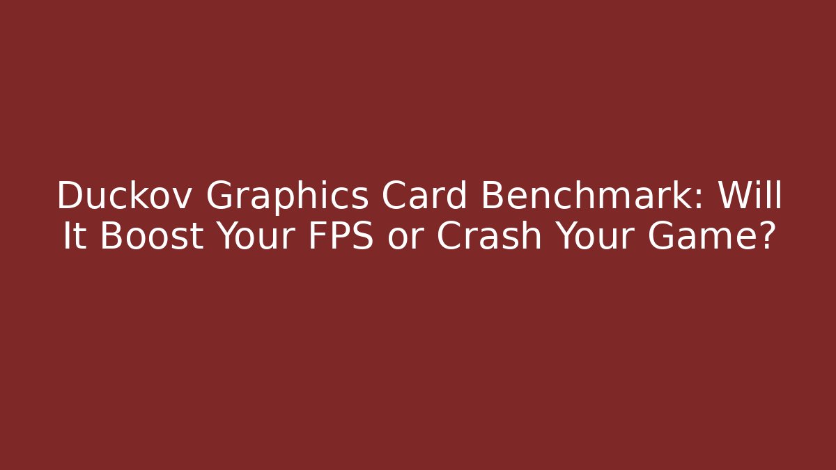 Duckov Graphics Card Benchmark: Will It Boost Your FPS or Crash Your Game?