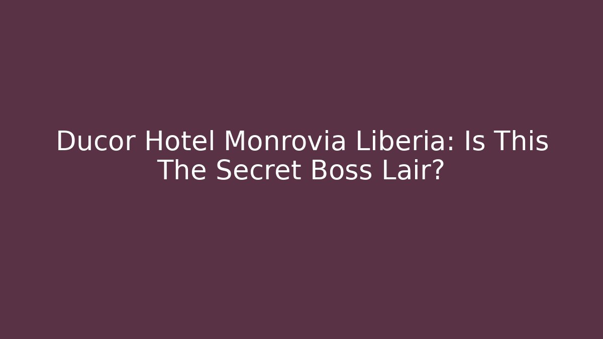 Ducor Hotel Monrovia Liberia: Is This The Secret Boss Lair?
