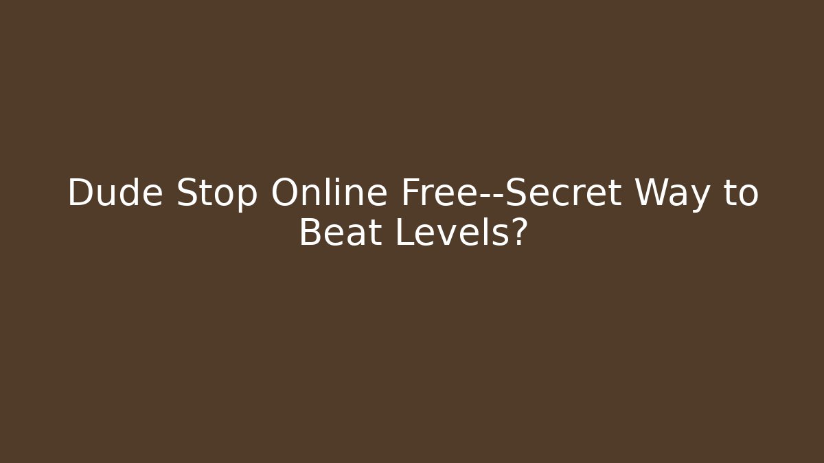 Dude Stop Online Free—Secret Way to Beat Levels?