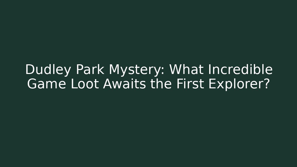 Dudley Park Mystery: What Incredible Game Loot Awaits the First Explorer?